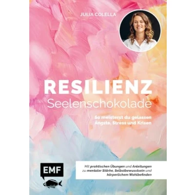 Obrázek Resilienz Seelenschokolade: Der Weg zu mentaler Stärke, Selbstbewusstsein und körperlichem Wohlbefinden: So meisterst du gelassen Ängste, Stress Krisen Mit praktischen Übungen Anleitungen
