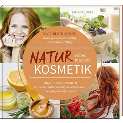 Obrázek Naturkosmetik selber machen: Natürlich schön durch gesunde, nachhaltige und preiswerte Pflege Einfache Rezepte &amp; Ideen für Cremes, Seifenprodukte, Gesichtsmasken, Haarpflege vieles mehr!
