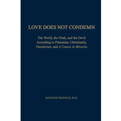 Obrázek Love Does Not Condemn: the World, Flesh, and Devil According to Platonism, Christianity, Gnosticism, A Course in Miracles