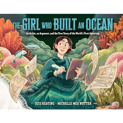 Obrázek the Girl Who Built an Ocean: Artist, Argonaut, and True Story of World&#039;s First Aquarium