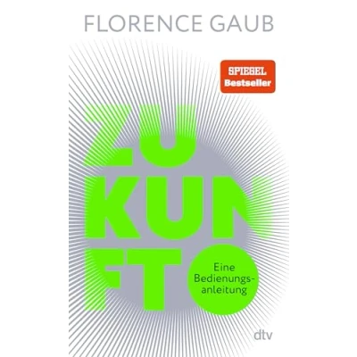 Obrázek Zukunft: Eine Bedienungsanleitung &quot;Florence Gaub besitzt das rare Talent, Menschen die Angst vor der Zukunft zu nehmen.&quot; Denis Scheck