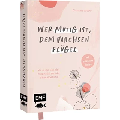 Obrázek Wer mutig ist, dem wachsen Flügel: Wie du über dich selbst hinauswächst und deine Träume verwirklichst mit bestärkenden Übungen