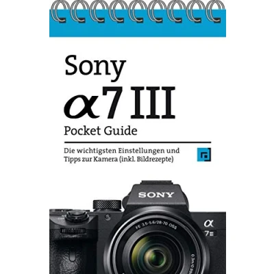 Obrázek Sony Alpha 7 III Pocket Guide: Die wichtigsten Einstellungen und Tipps zur Kamera (inkl. Bildrezepte)