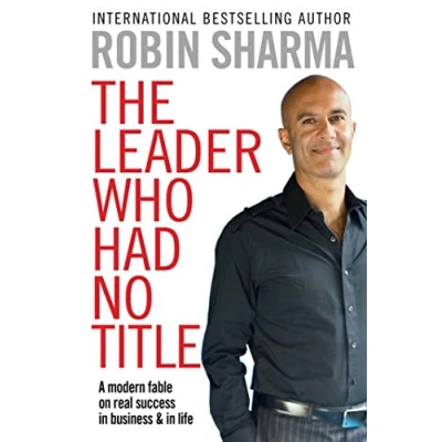 Obrázek The Leader Who Had No Title: An Inspiring Story About Working (and Living) at Your Absolute Best: A Modern Fable on Real Success in Business and Life