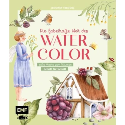 Obrázek Die fabelhafte Welt des Watercolor: Niedliche Häuschen, süße Tiere, bezaubernde Blüten und andere fantastische Motive Schritt für malen