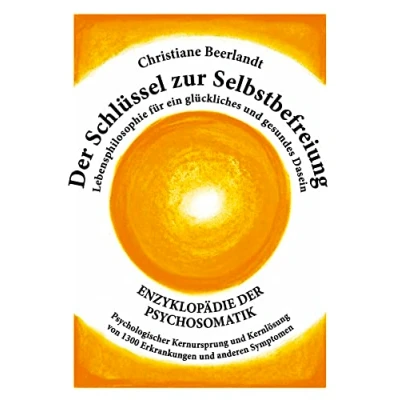 Obrázek der Schlüssel zur Selbstbefreiung: Enzyklopädie Psychosomatik Psychologischer Kernursprung und Kernlösung von 1300 Erkrankungen anderen ... für ein glückliches gesundes Dasein