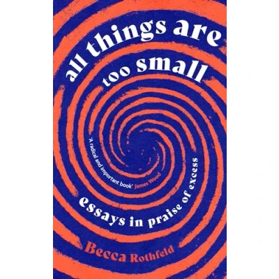 Obrázek All Things Are Too Small: Essays in Praise of Excess