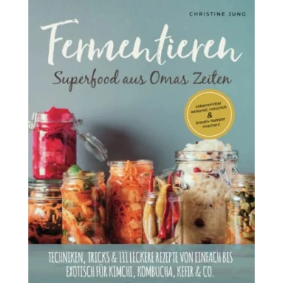 Obrázek Fermentieren Superfood aus Omas Zeiten: Lebensmittel saisonal, natürlich &amp; kreativ haltbar machen! Techniken, Tricks 111 leckere Rezepte von einfach bis exotisch für Kimchi, Kombucha, Kefir Co.
